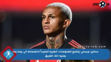 سكاي: ويسلي يخضع للفحوصات الطبية تمهيداً لانضمامه إلى روما وما يعنيه ذلك للفريق